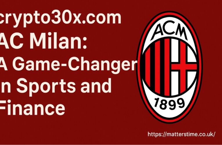 Crypto30x.com ac milan: A Game-Changer in Sports and Finance