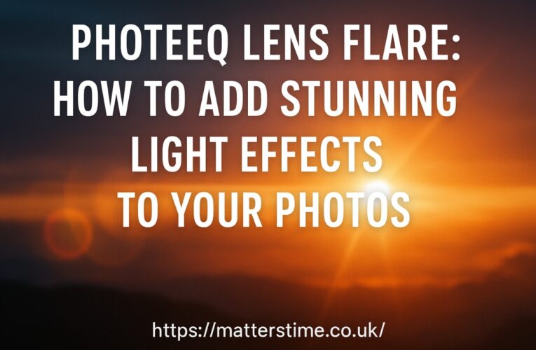 Photeeq Lens Flare: How to Add Stunning Light Effects to Your Photos