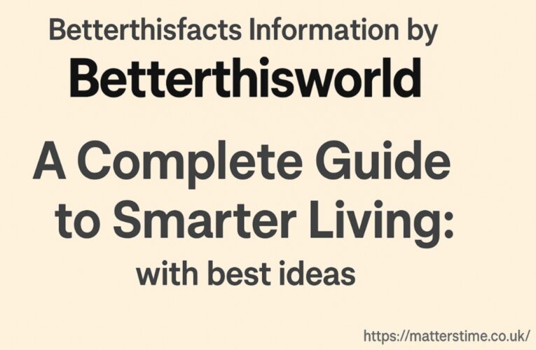 Betterthisfacts Information by Betterthisworld: A Complete Guide to Smarter Living